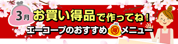 ３月　お買い得品で作ってね！Aコープおすすめマル得メニュー