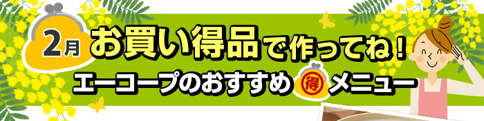 ２月　お買い得品で作ってね！Aコープおすすめマル得メニュー
