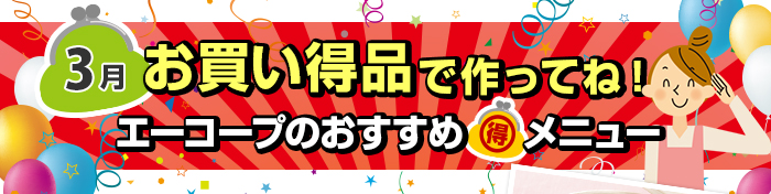 ３月　お買い得品で作ってね！Aコープおすすめマル得メニュー