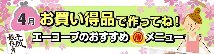 ４月　お買い得品で作ってね！Aコープおすすめマル得メニュー