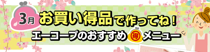 ３月　お買い得品で作ってね！Aコープおすすめマル得メニュー