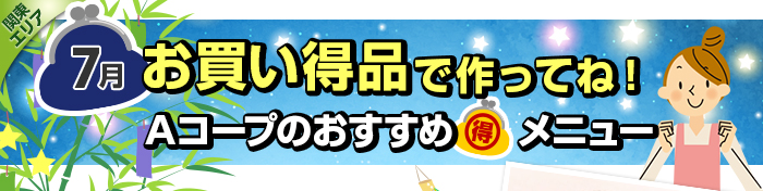 ７月　お買い得品で作ってね！Aコープおすすめマル得メニュー