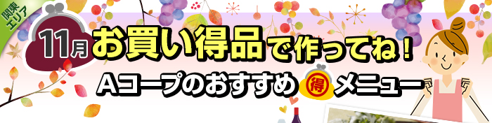 １１月　お買い得品で作ってね！Aコープおすすめマル得メニュー
