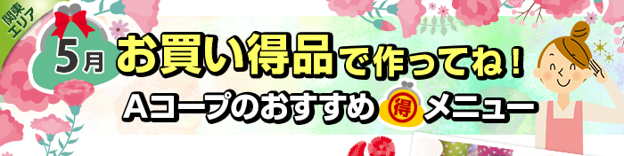 ５月　お買い得品で作ってね！Aコープおすすめマル得メニュー