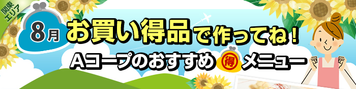 ８月　お買い得品で作ってね！Aコープおすすめマル得メニュー