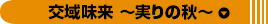 交域味来　～実りの秋～