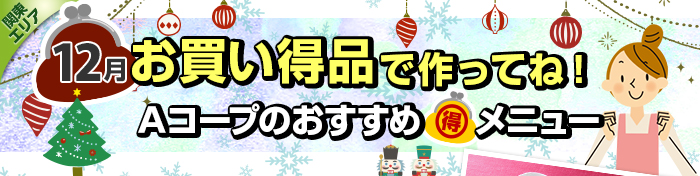 １２月　お買い得品で作ってね！Aコープおすすめマル得メニュー