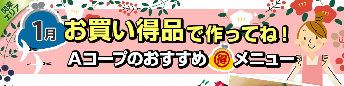 １月　お買い得品で作ってね！Aコープおすすめマル得メニュー