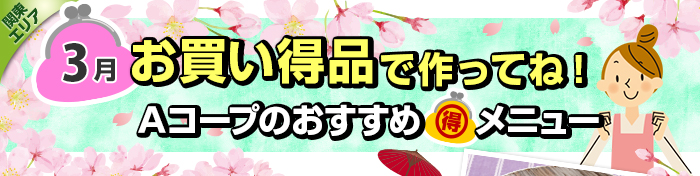 ３月　お買い得品で作ってね！Aコープおすすめマル得メニュー