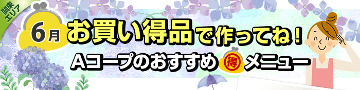 ６月　お買い得品で作ってね！Aコープおすすめマル得メニュー