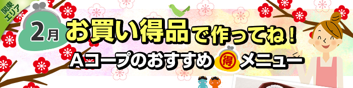 ２月　お買い得品で作ってね！Aコープおすすめマル得メニュー