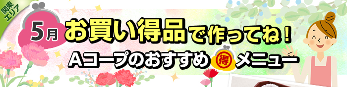 ５月　お買い得品で作ってね！Aコープおすすめマル得メニュー