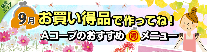 ９月　お買い得品で作ってね！Aコープおすすめマル得メニュー
