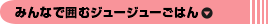 みんなで囲むジュージューごはん